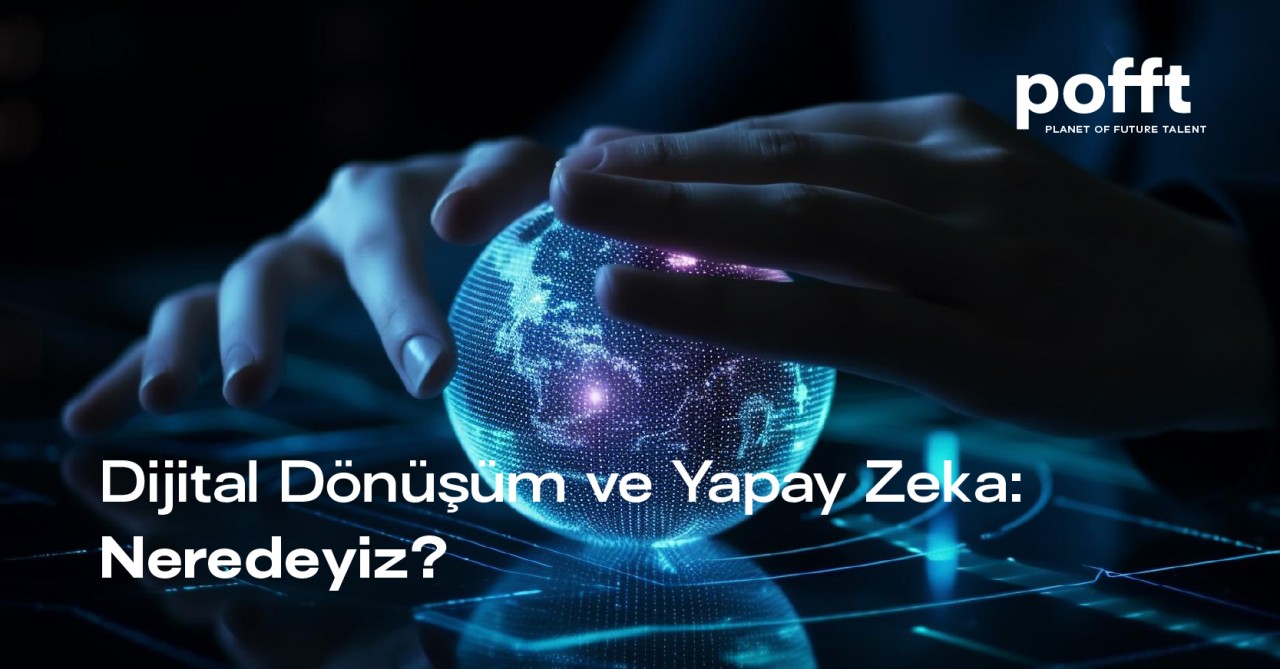 Dijital Dünya ve Yapay Zeka: Neredeyiz?